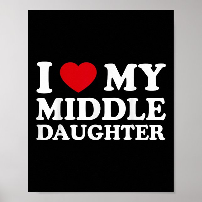 Middle Daughter Fathers Day _ I Love My Middle Poster (Front)