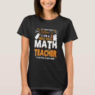 Middle School Math Teacher I Don't Need A Costume T-Shirt