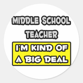 Middle School Teacher .. I'm Kind of a Big Deal Classic Round Sticker