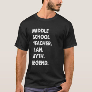 Middle School Teacher Man Myth Legend T-Shirt