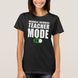 Middle School Teacher Mode on Middle School Teach T-Shirt