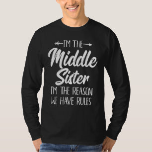 Middle Sister Shirt Funny I Am Reason We Have Rule