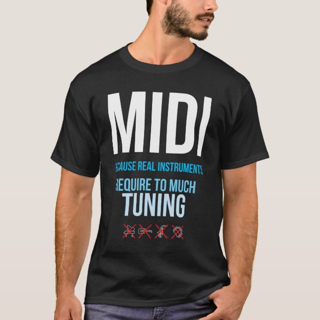 Midi Because Real Instruments Require Tuning T-Shirt (Front)