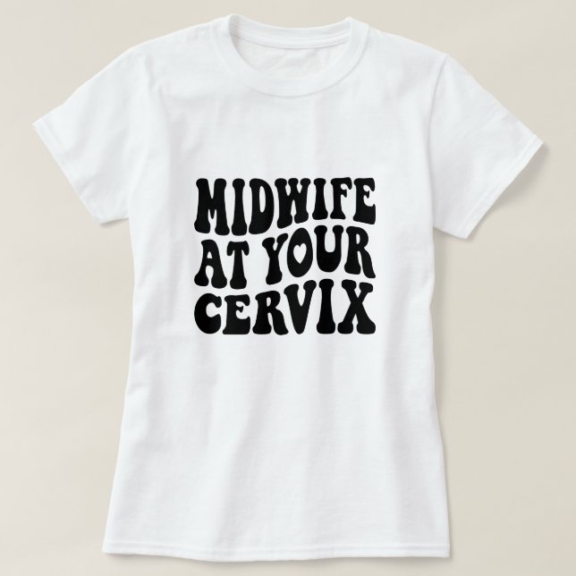 Midwife at Your Cervix | Funny Labour Gift T-Shirt (Design Front)