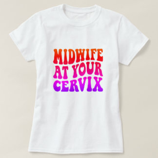 Midwife at Your Cervix | Funny Labour Gift T-Shirt