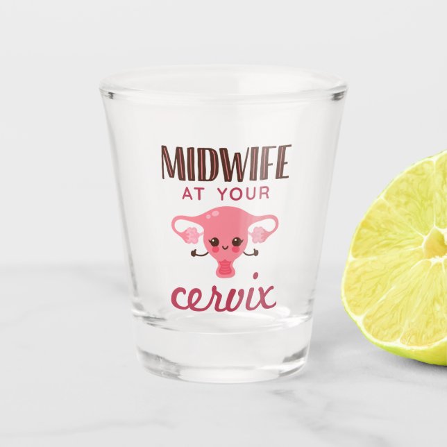 Midwife at Your Cervix Midwives Midwifery Shot Glass (Front)