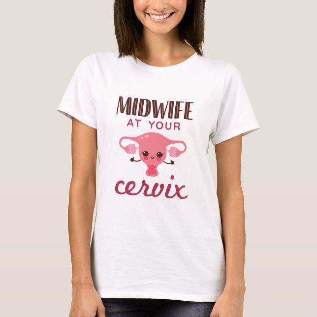 Midwife at Your Cervix Midwives Midwifery T-Shirt (Front)