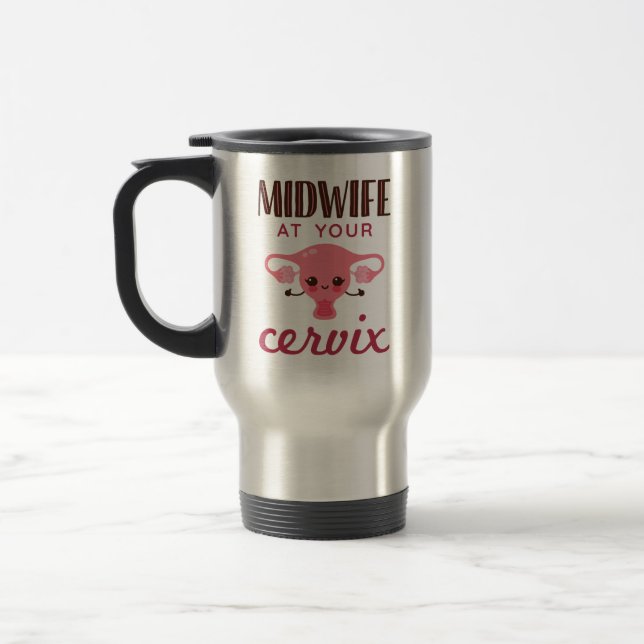 Midwife at Your Cervix Midwives Midwifery Travel Mug (Left)