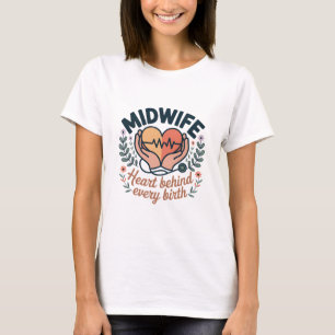 Midwife Heart Behind Every Birth T-Shirt