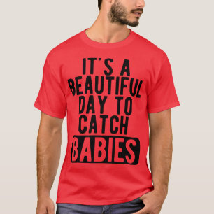 Midwife Nurse Its a beautiful days to catch babies T-Shirt