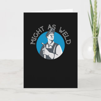 Might as Weld - A Gift for Welders Card
