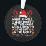 Might As Well Sleep Under The Tree Christmas Gift Ornament<br><div class="desc">Might As Well Sleep Under The Tree Christmas Gift</div>