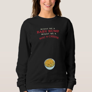 Might Be A Baby Bump Might Be A Mac N Cheese Sweatshirt