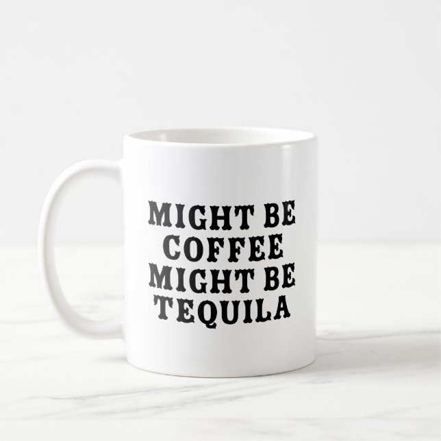 Might Be Coffee Might Be Tequila Mug (Left)