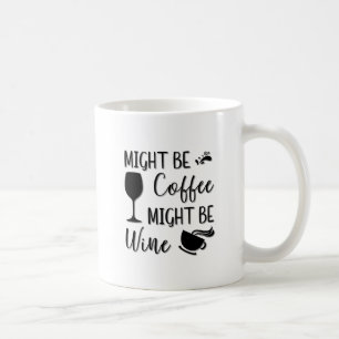 Might Be Coffee Might Be Wine Coffee Mug