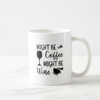Might Be Coffee Might Be Wine Coffee Mug