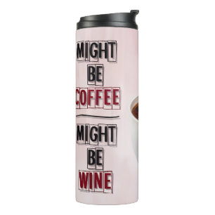 Might Be Coffee Might Be Wine Thermal Tumbler