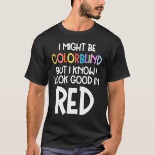 Might Be Colorblind But I Know I Look Good  Colorb T-Shirt