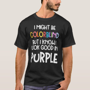 Might Be Colorblind But I Know I Look Good Colou T-Shirt
