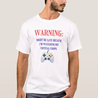Might Be Late Watering My Virtual Crops | Funny T-Shirt