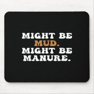 Might Be Mud Might Be Manure Funny Quote Farming A Mouse Mat