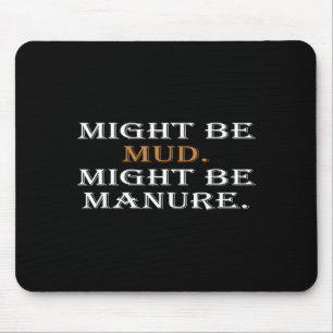 Might Be Mud Might Be Manure Funny Quote Farming Mouse Mat