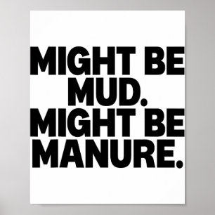 Might Be Mud Might Be Manure Funny Quote  Poster