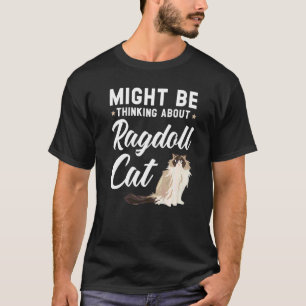 Might Be Thinking About Ragdoll Cat Kitty Meow Kit T-Shirt