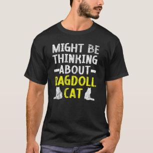 Might Be Thinking About Ragdoll Cat Kitty Meow Kit T-Shirt