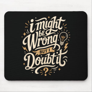 Might Be Wrong But Doubt Funny Sarcasm Creative Mouse Mat