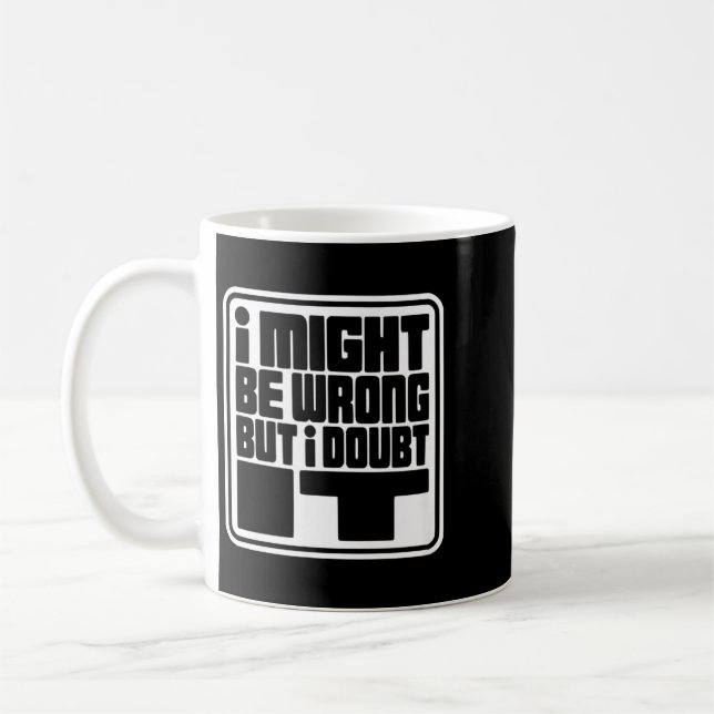 Might Be Wrong But Doubt Funny Sarcasm Design Coffee Mug (Left)