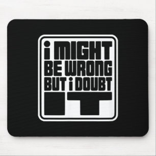 Might Be Wrong But Doubt Funny Sarcasm Design Mouse Mat