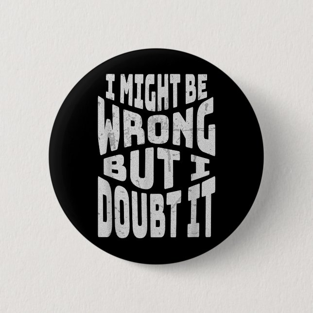 Might Be Wrong But Doubt Funny Sarcastic Quote 6 Cm Round Badge (Front)