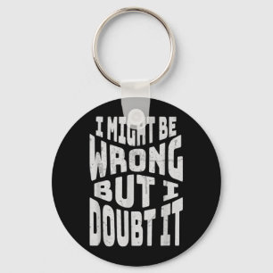 Might Be Wrong But Doubt Funny Sarcastic Quote Key Ring