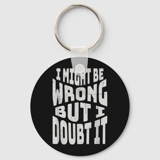 Might Be Wrong But Doubt Funny Sarcastic Quote Key Ring (Front)