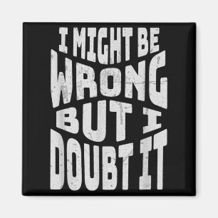 Might Be Wrong But Doubt Funny Sarcastic Quote Magnet