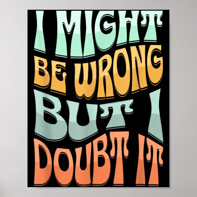 Might Be Wrong But Doubt Funny Sarcastic Quote Poster (Front)