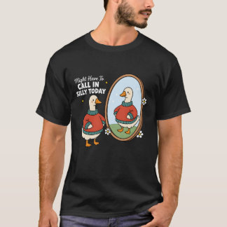 Might Have To Call In Silly Today Goose Mirror Duc T-Shirt