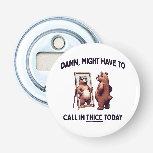  Might Have To Call In Thicc Today Bottle Opener (Front)