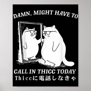 Might Have To Call In Thicc Today Cat Meme Humour  Poster