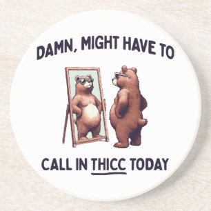 Might Have To Call In Thicc Today Coaster