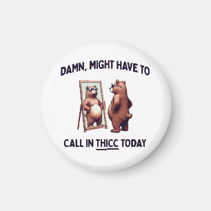 Might Have To Call In Thicc Today Magnet