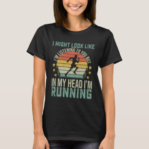 Might Look Like I m Listening To You But in My Hea T-Shirt