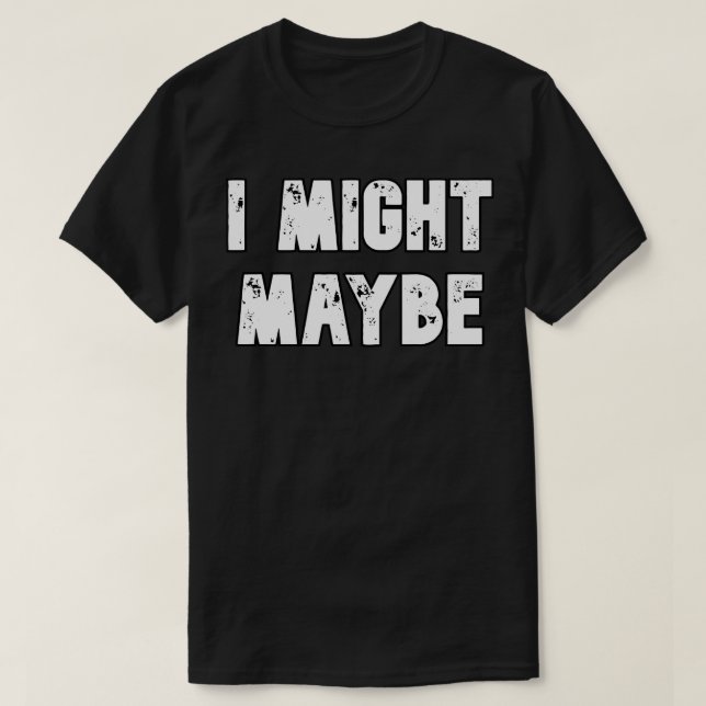 Might Maybe T-Shirt (Design Front)