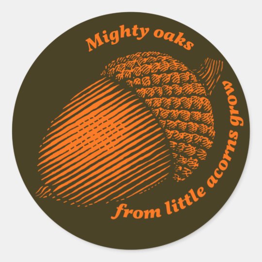 Mighty Oaks From Little Acorns Grow Classic Round Sticker Zazzle Co Uk