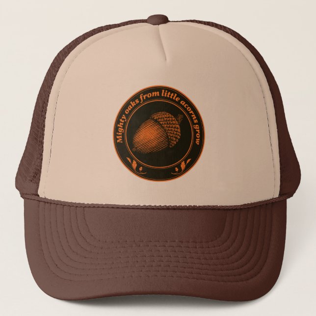 Mighty oaks from little acorns grow trucker hat (Front)