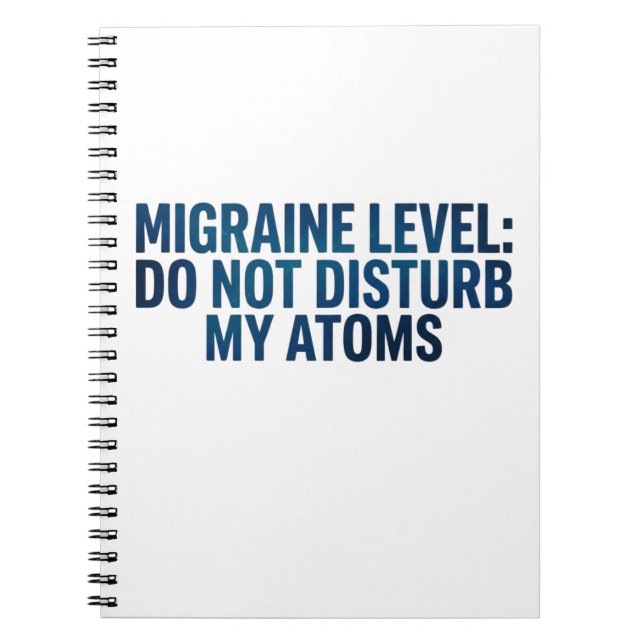 Migraine Level: Do Not Disturb My Atoms –  Notebook (Front)