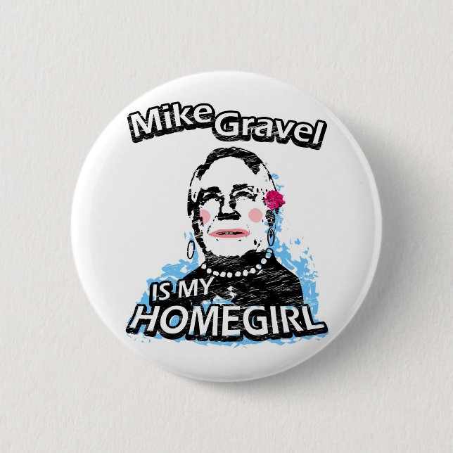 Mike Gravel is my homegirl 6 Cm Round Badge (Front)