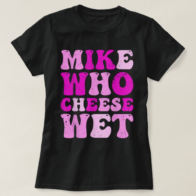 Mike Who Cheese Wet Funny Adult Tee (Design Front)