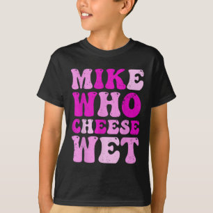 Mike Who Cheese Wet Inappropriate Adult Humour Emb T-Shirt